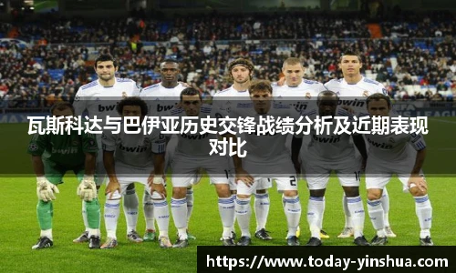 瓦斯科达与巴伊亚历史交锋战绩分析及近期表现对比
